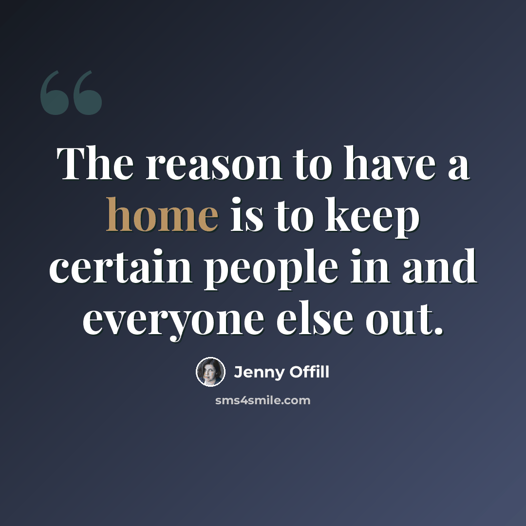 “The reason to have a home is to keep certain people in and everyone else out.” quote by Jenny Offill