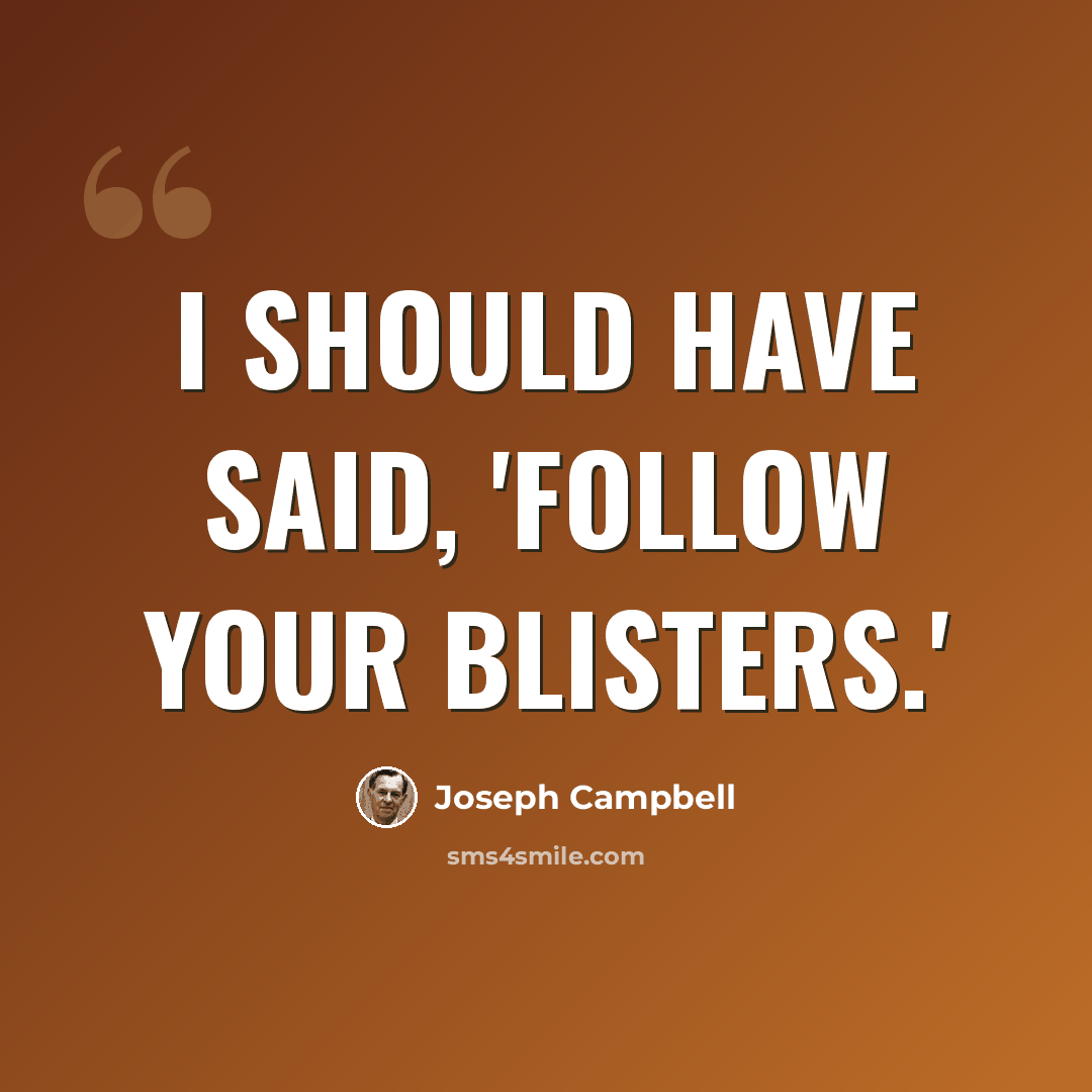 “I should have said, 'Follow your blisters.'” quote by Joseph Campbell