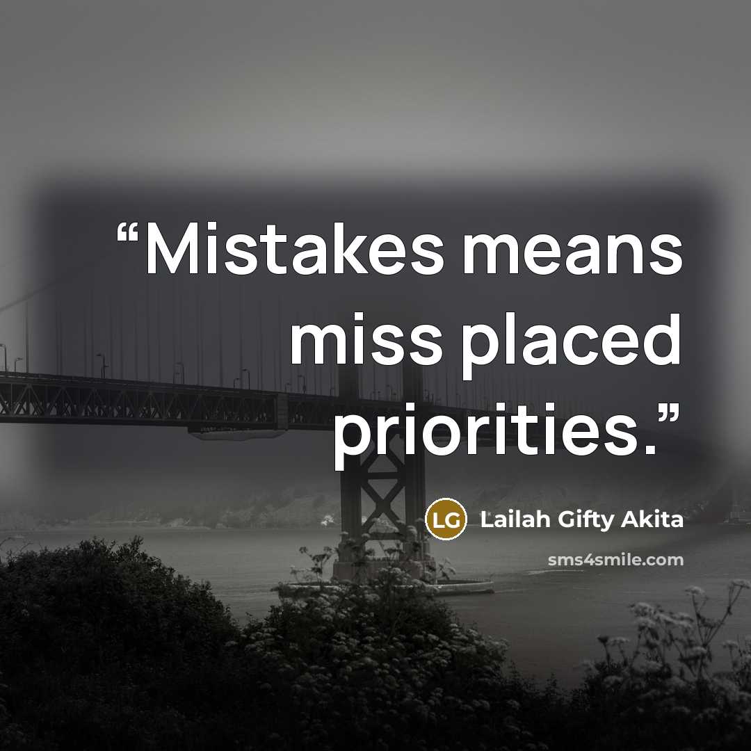 “Mistakes means miss placed priorities.” quote by Lailah Gifty Akita