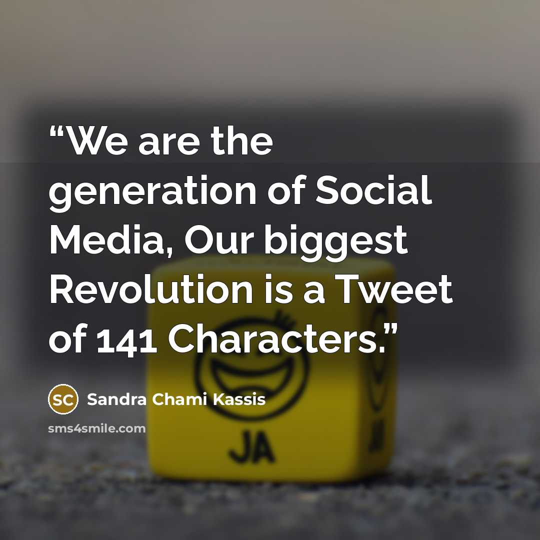 “We are the generation of Social Media, Our biggest Revolution is a Tweet of 141 Characters.” quote by Sandra Chami Kassis