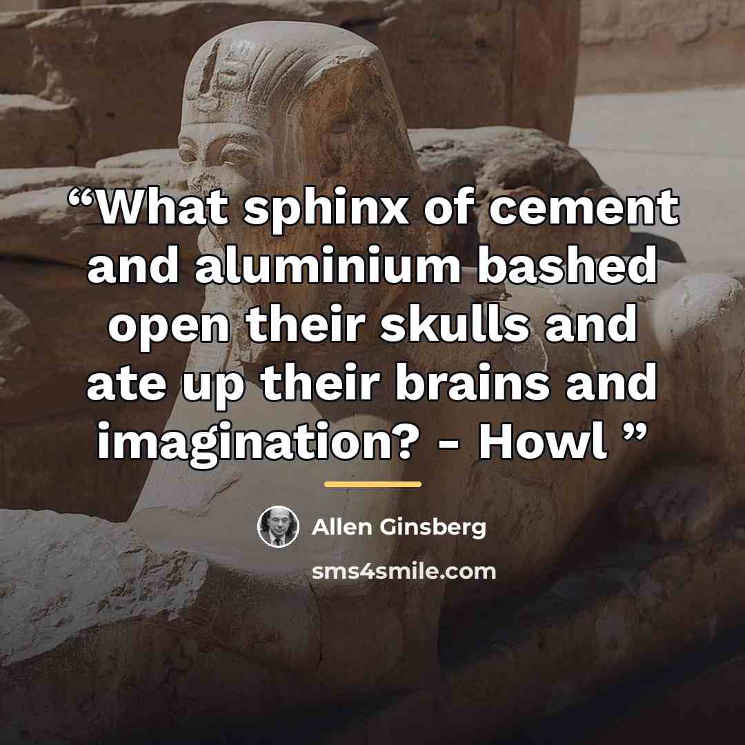 “What sphinx of cement and aluminium bashed open their skulls and ate up their brains and imagination? - Howl” quote by Allen Ginsberg