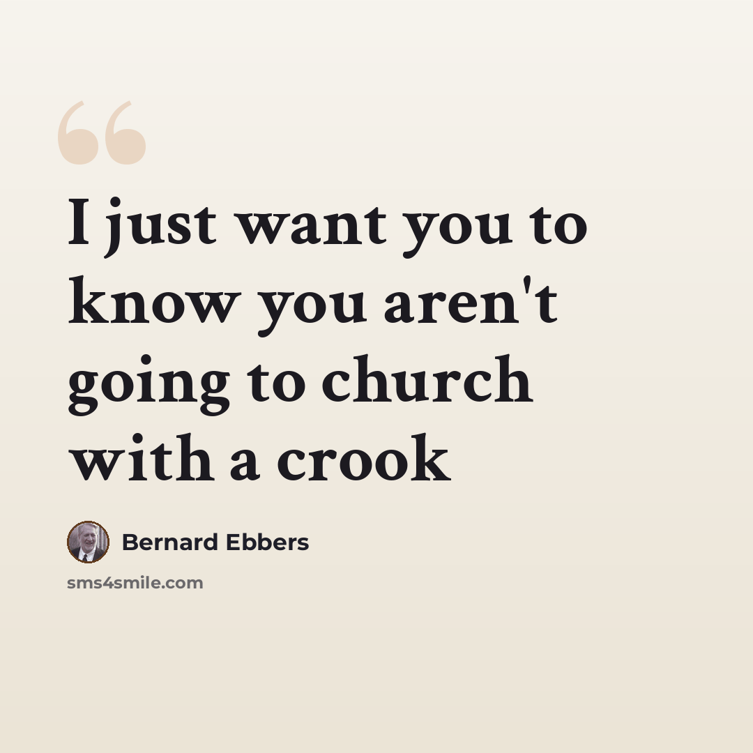 “I just want you to know you aren't going to church with a crook” quote by Bernard Ebbers