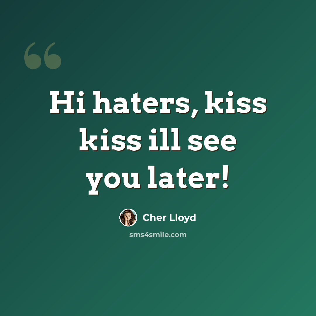 “Hi haters, kiss kiss ill see you later!” quote by Cher Lloyd
