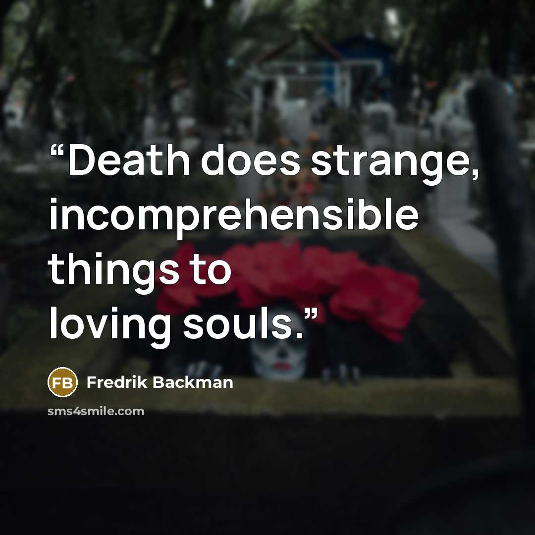 “Death does strange, incomprehensible things to loving souls.” quote by Fredrik Backman