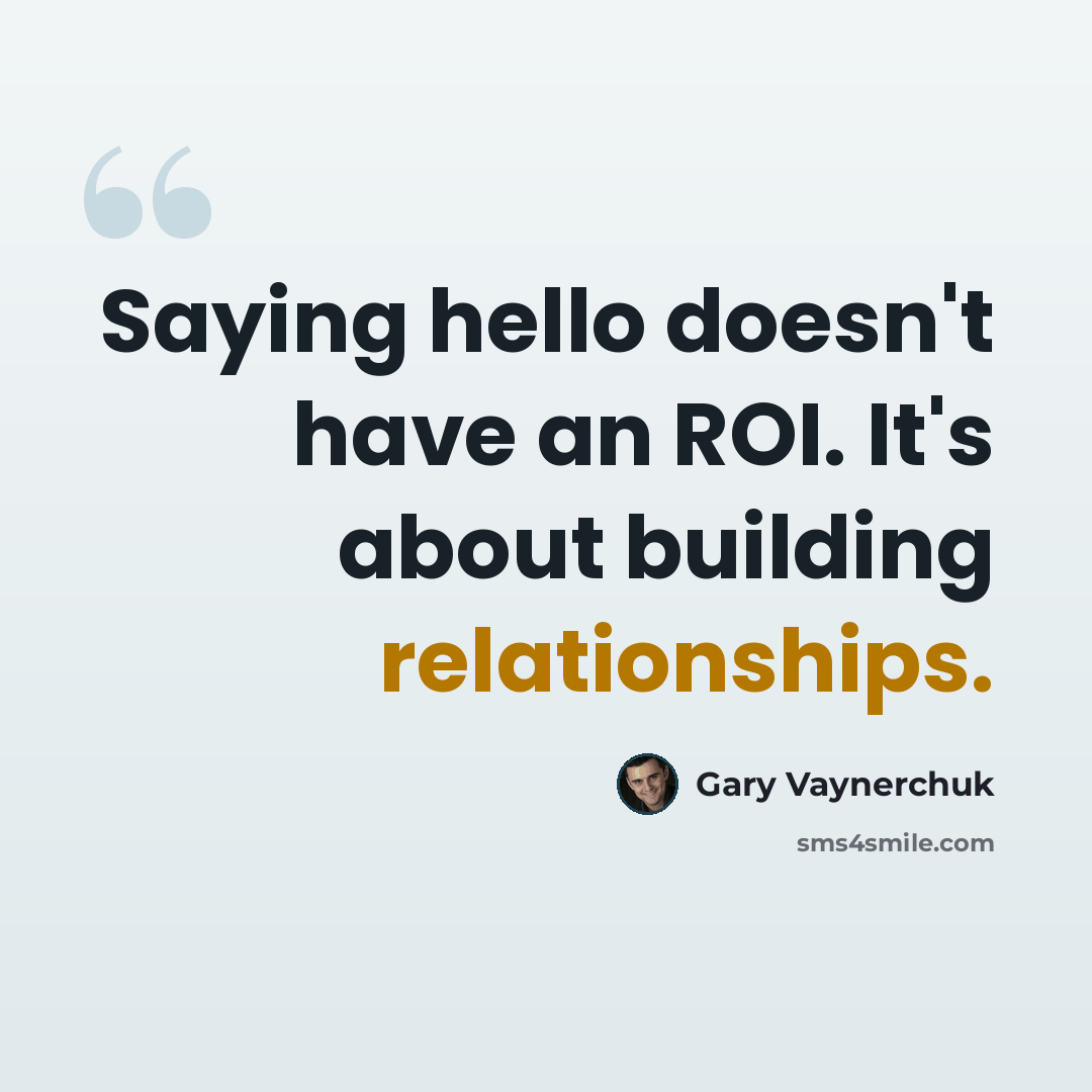 “Saying hello doesn't have an ROI. It's about building relationships.” quote by Gary Vaynerchuk