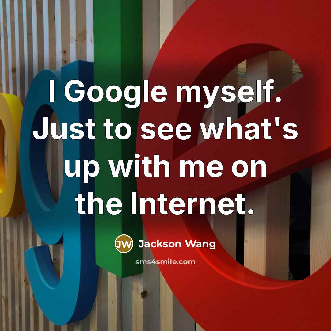 “I Google myself. Just to see what's up with me on the Internet.” quote by Jackson Wang