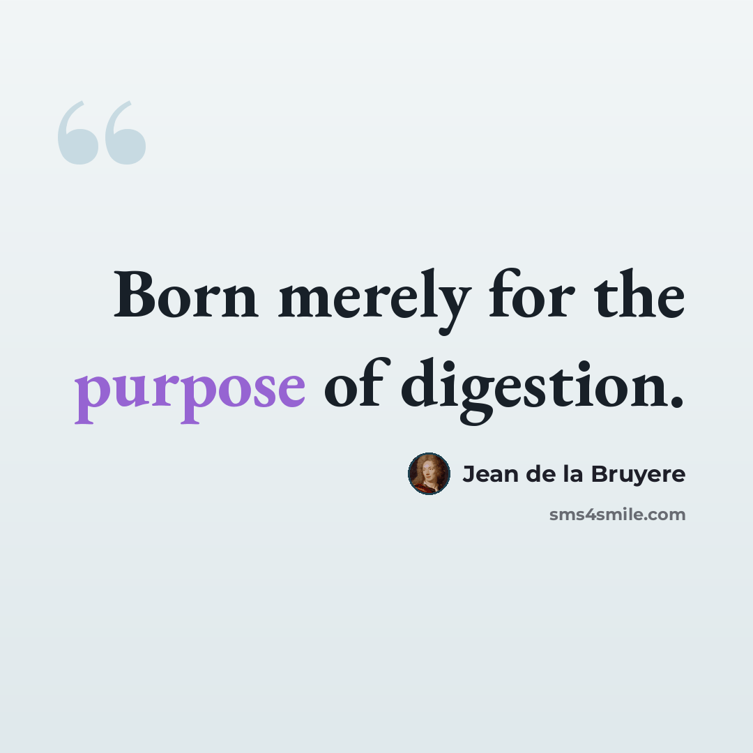 “Born merely for the purpose of digestion.” quote by Jean de la Bruyere