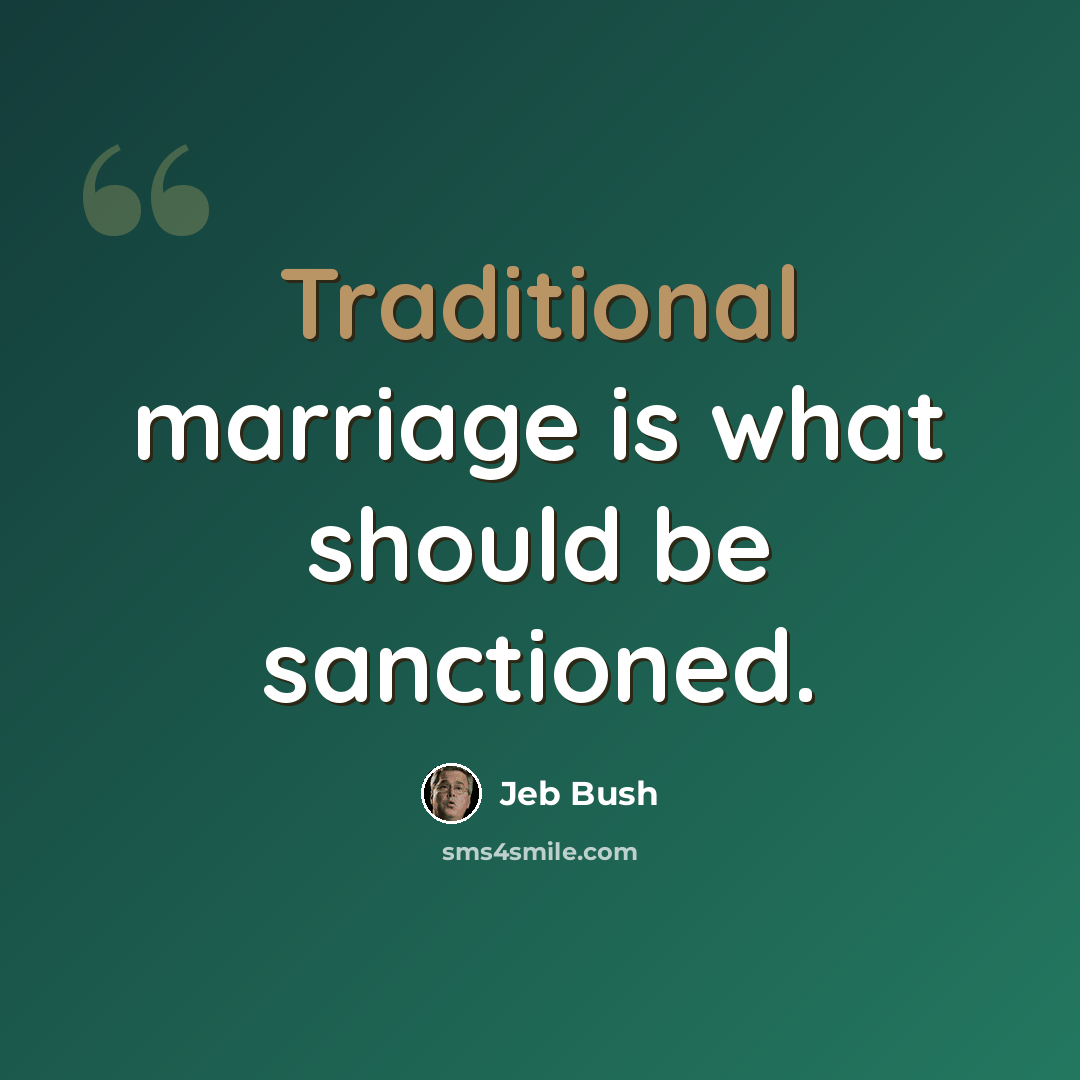 “Traditional marriage is what should be sanctioned.” quote by Jeb Bush