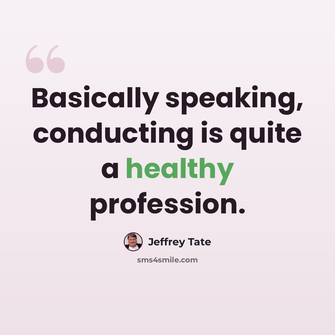 “Basically speaking, conducting is quite a healthy profession.” quote by Jeffrey Tate