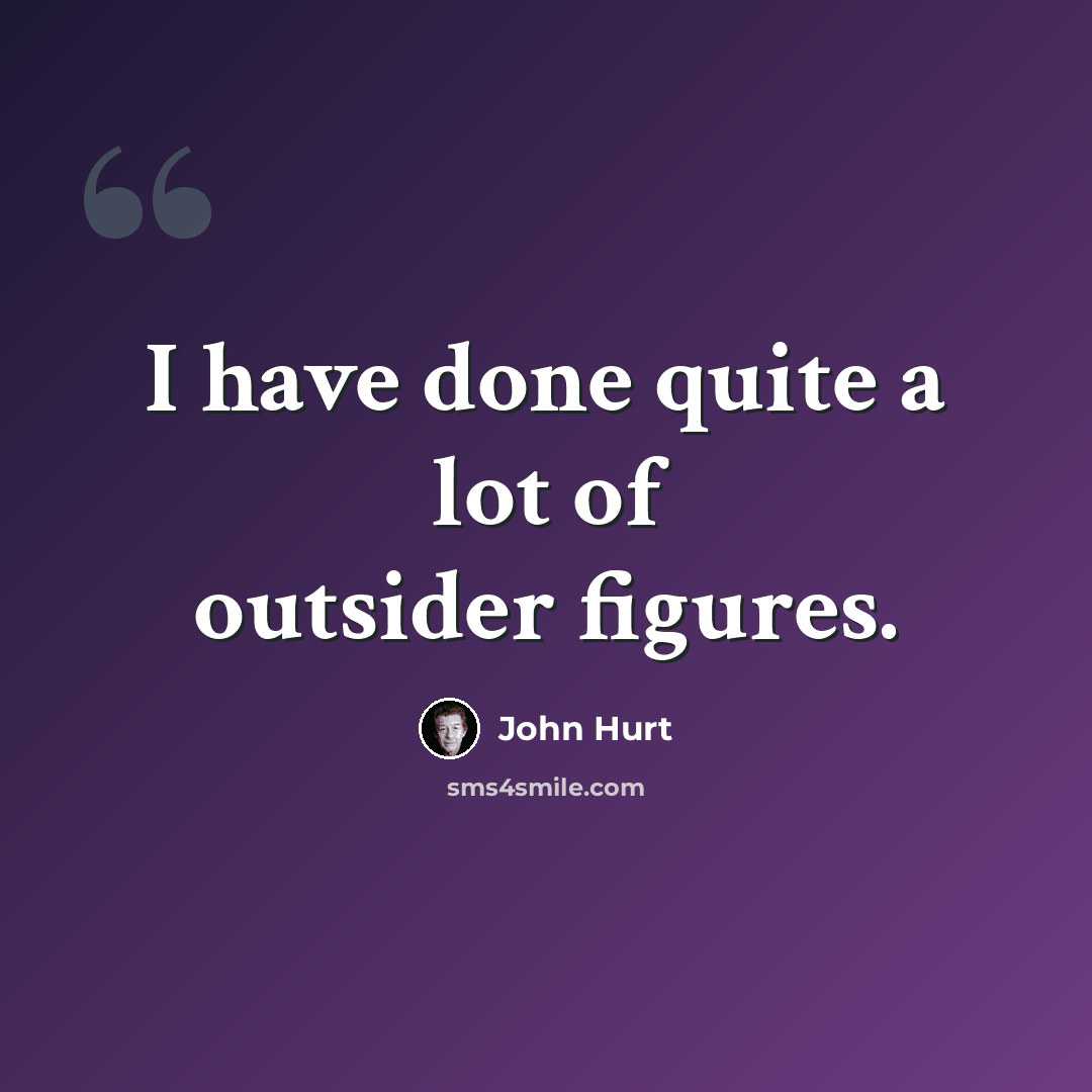 “I have done quite a lot of outsider figures.” quote by John Hurt