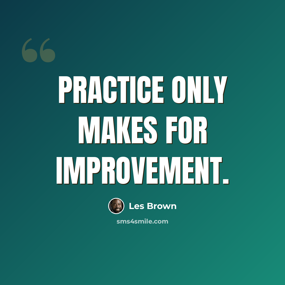 “Practice only makes for improvement.” quote by Les Brown