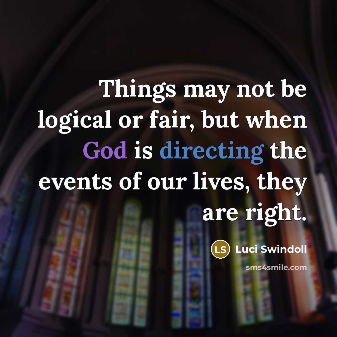 “Things may not be logical or fair, but when God is directing the events of our lives, they are right.” quote by Luci Swindoll