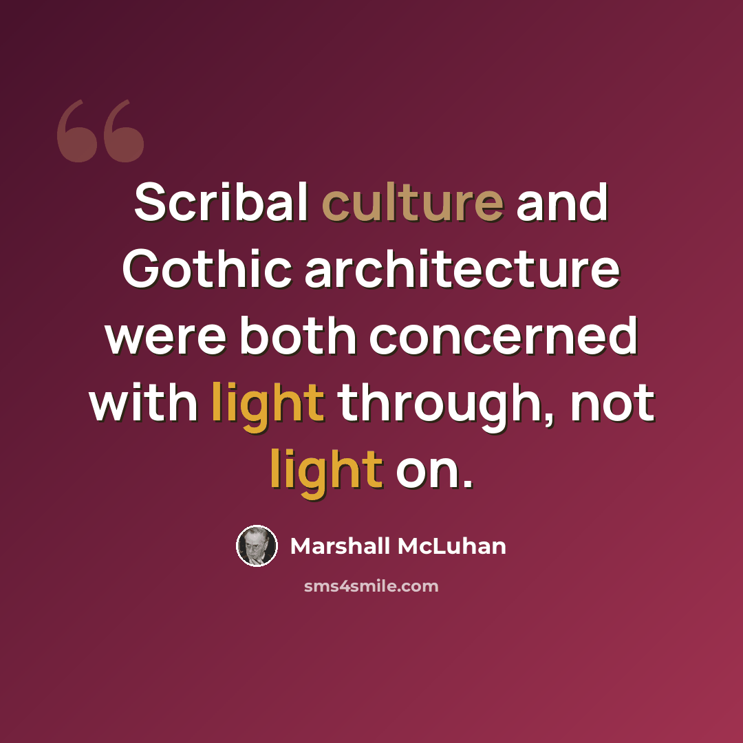“Scribal culture and Gothic architecture were both concerned with light through, not light on.” quote by Marshall McLuhan