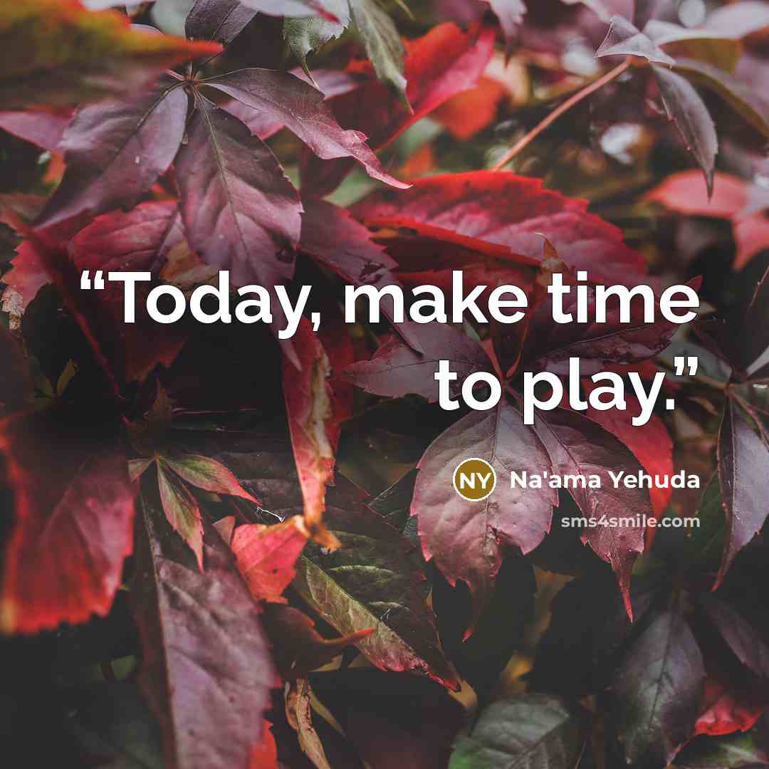 “Today, make time to play.” quote by Na'ama Yehuda