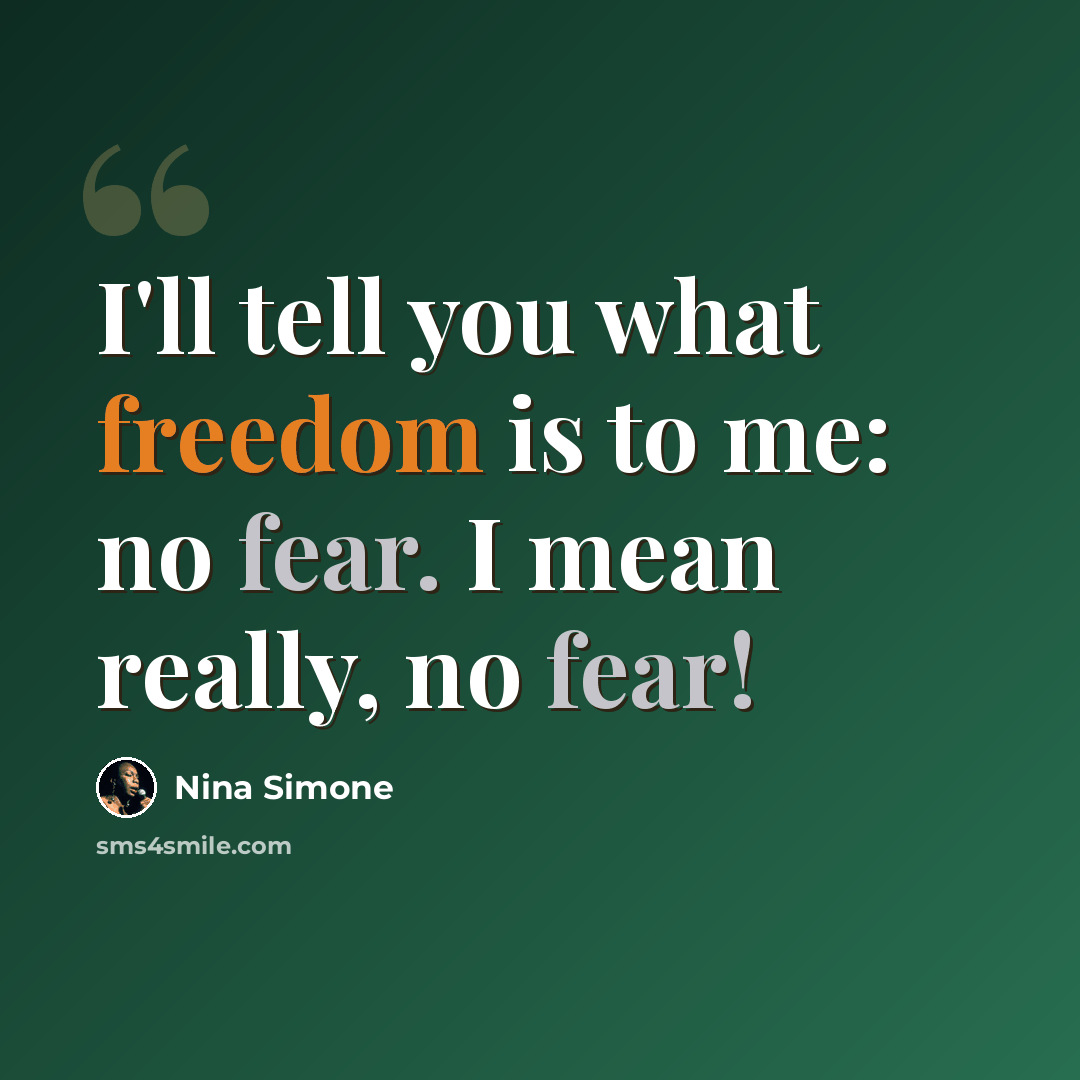 “I'll tell you what freedom is to me: no fear. I mean really, no fear!” quote by Nina Simone