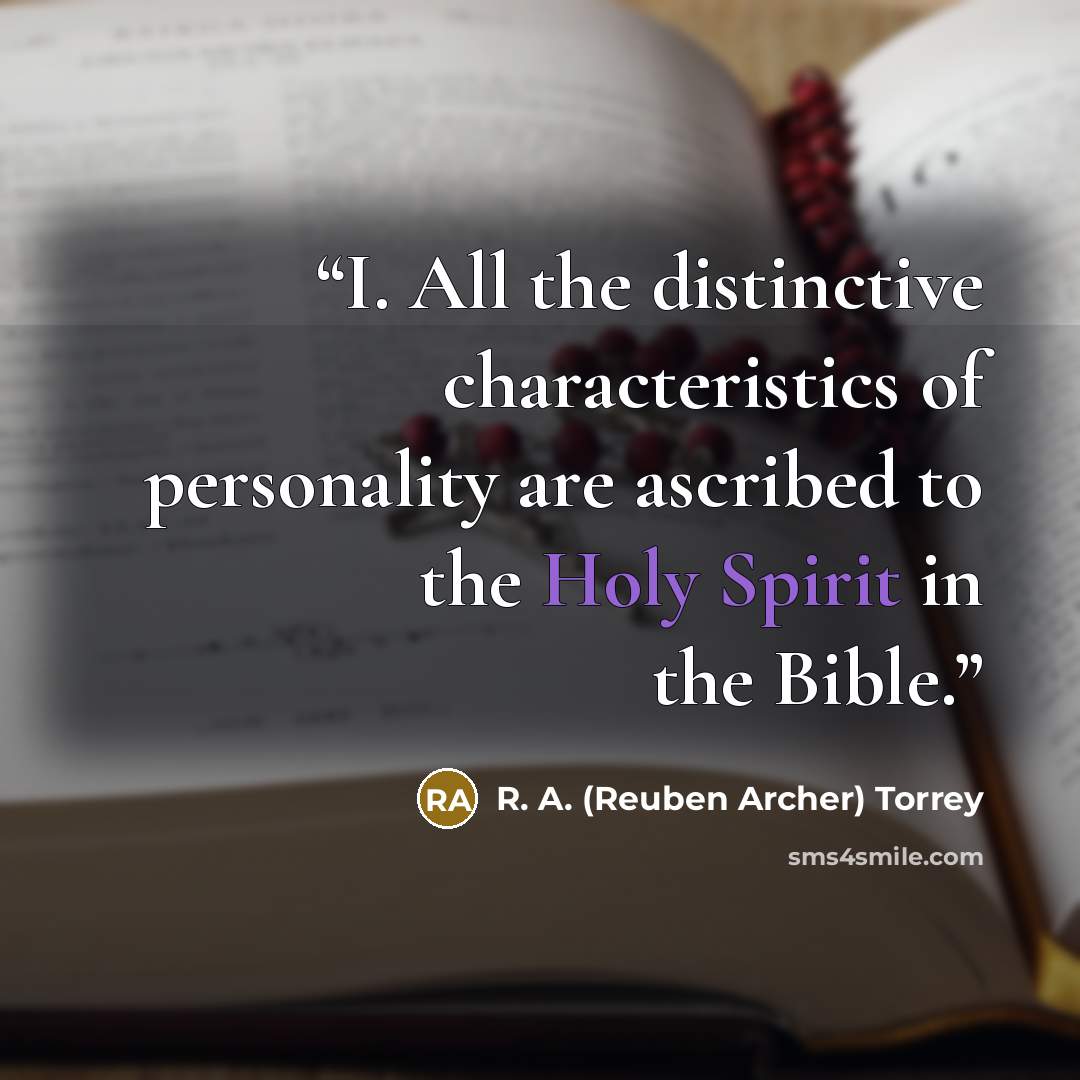 “I. All the distinctive characteristics of personality are ascribed to the Holy Spirit in the Bible.” quote by R. A. (Reuben Archer) Torrey