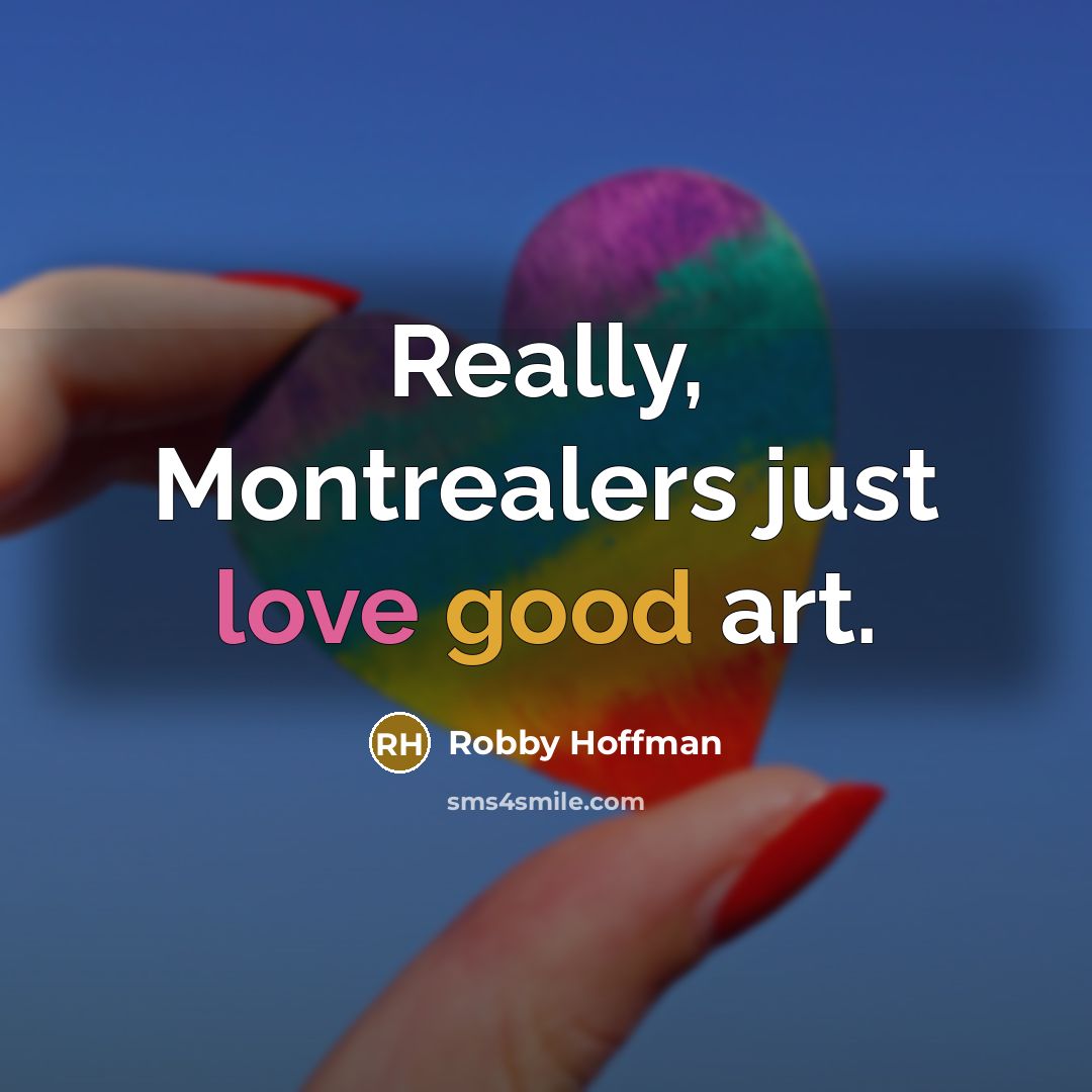 “Really, Montrealers just love good art.” quote by Robby Hoffman