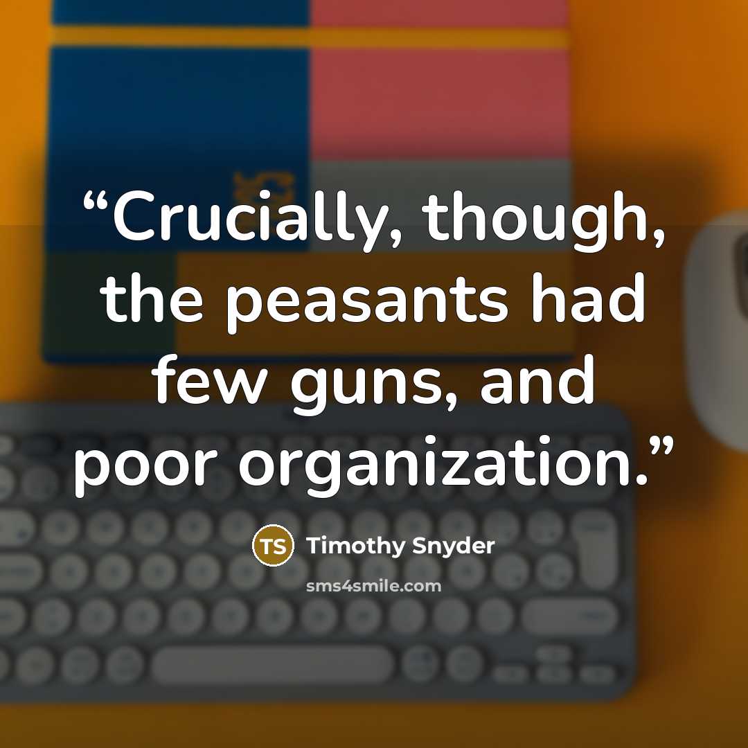 “Crucially, though, the peasants had few guns, and poor organization.” quote by Timothy Snyder