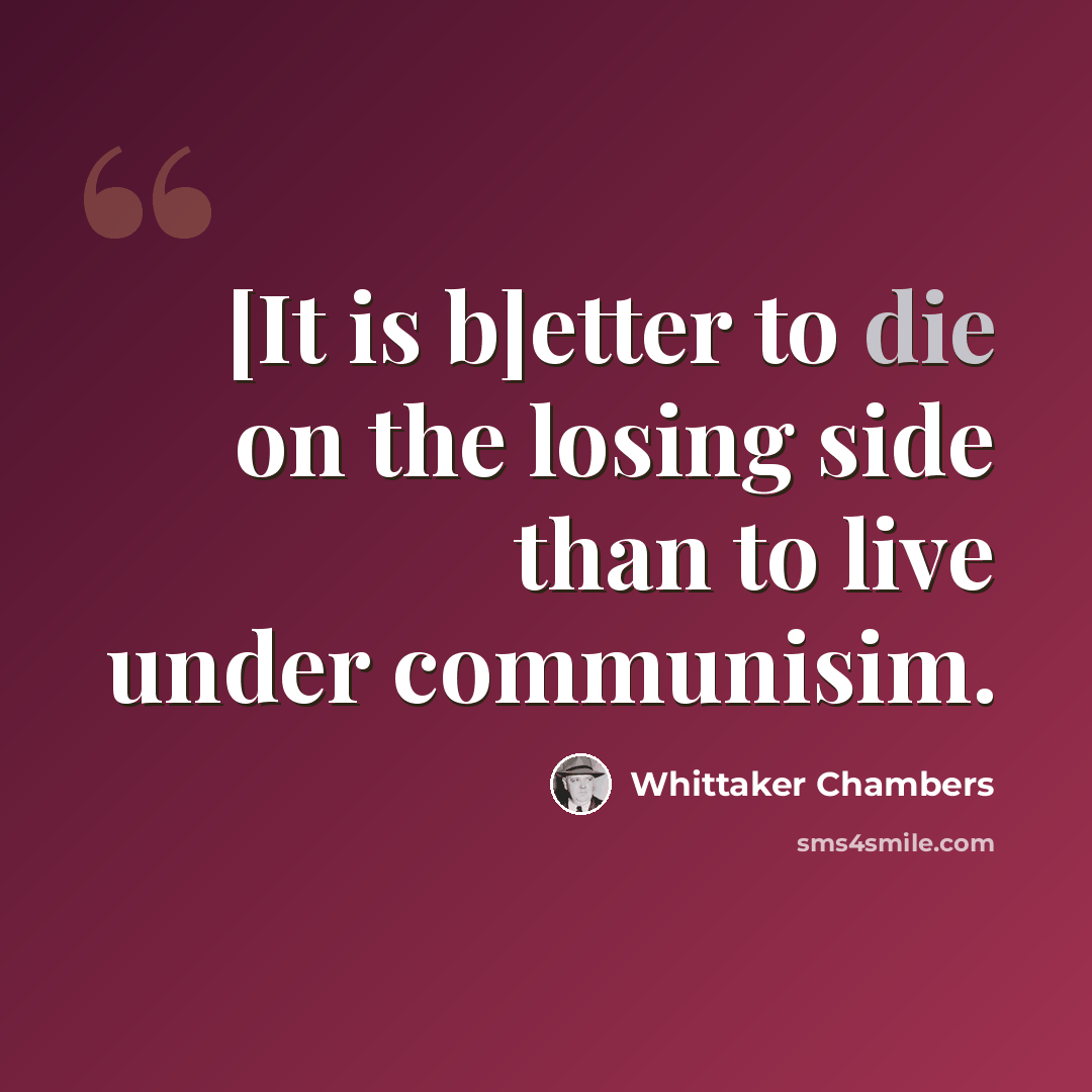 “[It is b]etter to die on the losing side than to live under communisim.” quote by Whittaker Chambers
