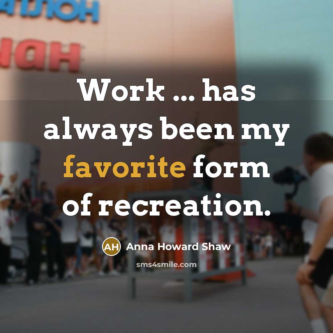 “Work ... has always been my favorite form of recreation.” quote by Anna Howard Shaw