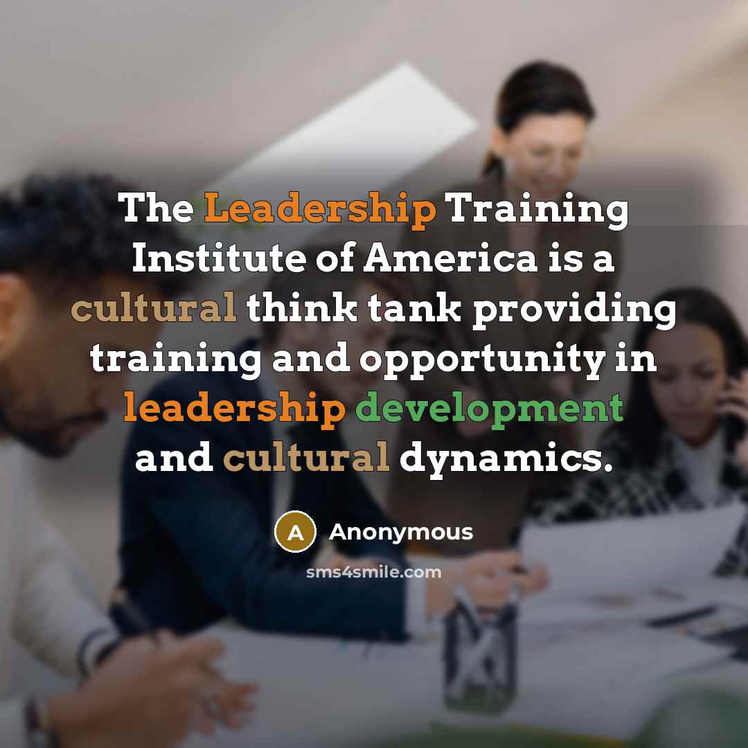 “The Leadership Training Institute of America is a cultural think tank providing training and opportunity in leadership development and cultural dynamics.” quote by Anonymous