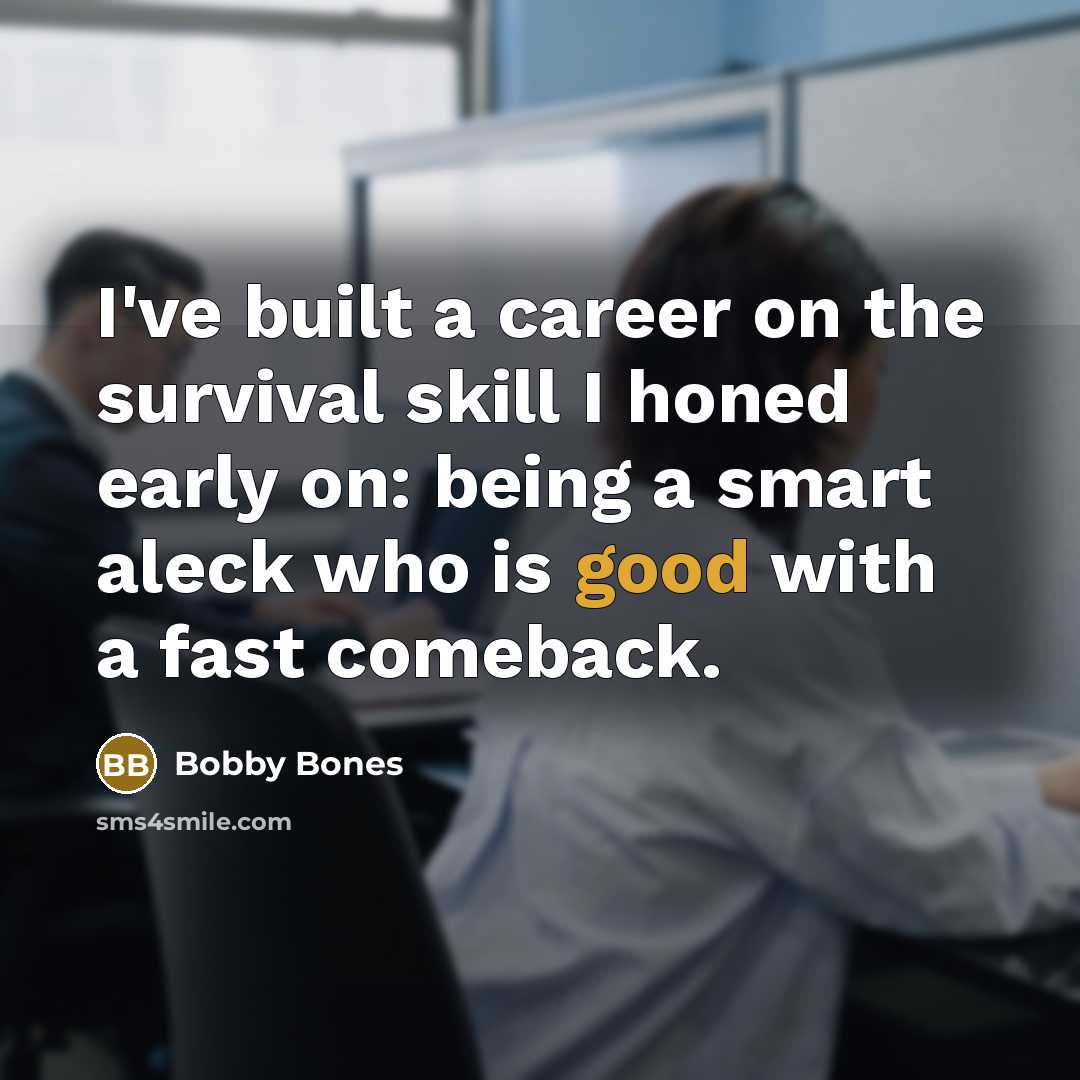 “I've built a career on the survival skill I honed early on: being a smart aleck who is good with a fast comeback.” quote by Bobby Bones