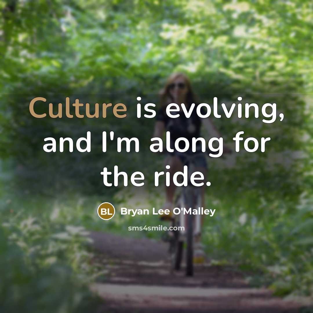“Culture is evolving, and I'm along for the ride.” quote by Bryan Lee O'Malley