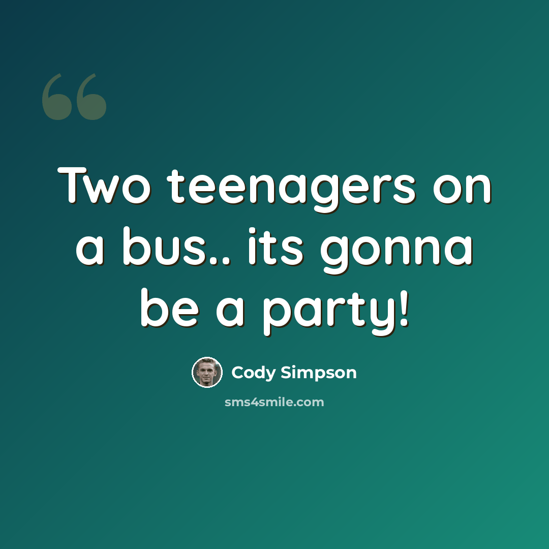 “Two teenagers on a bus.. its gonna be a party!” quote by Cody Simpson