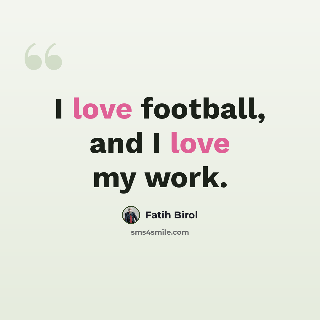 “I love football, and I love my work.” quote by Fatih Birol