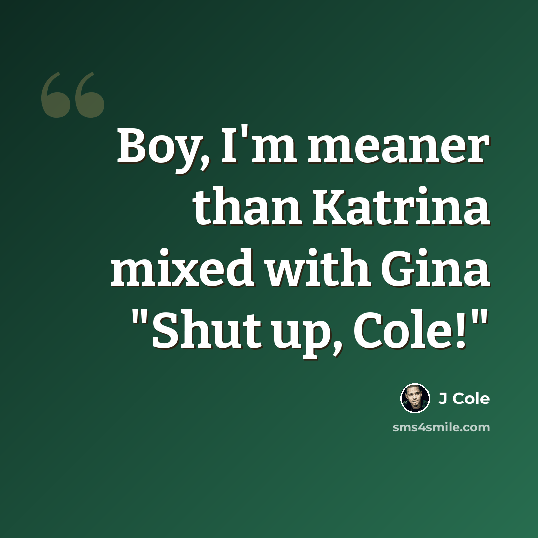 “Boy, I'm meaner than Katrina mixed with Gina "Shut up, Cole!"” quote by J Cole