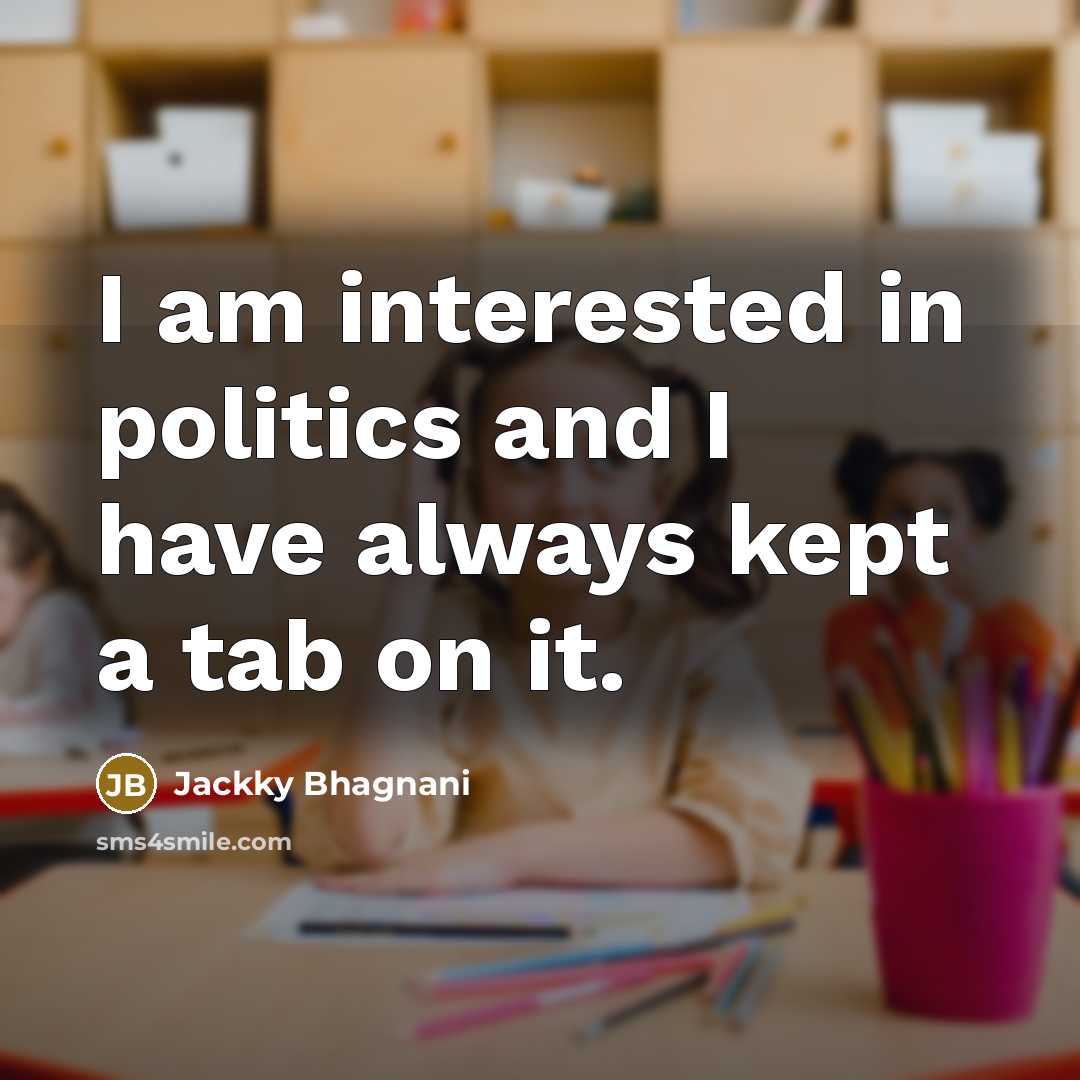 “I am interested in politics and I have always kept a tab on it.” quote by Jackky Bhagnani