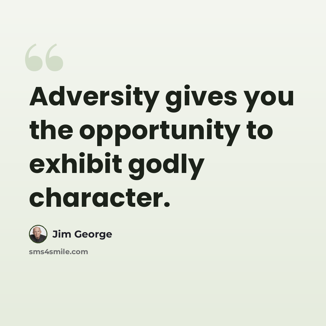 “Adversity gives you the opportunity to exhibit godly character.” quote by Jim George