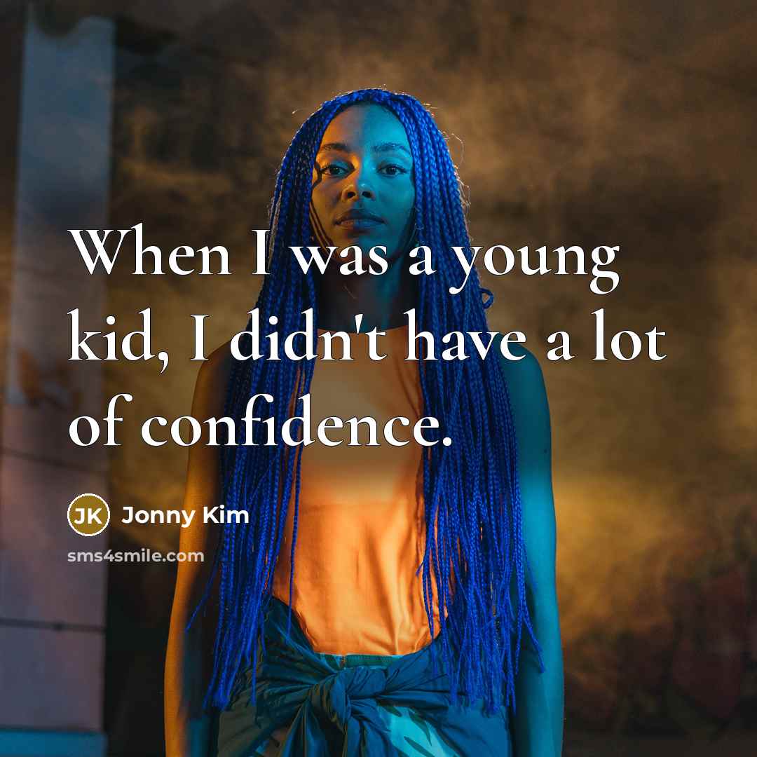 “When I was a young kid, I didn't have a lot of confidence.” quote by Jonny Kim