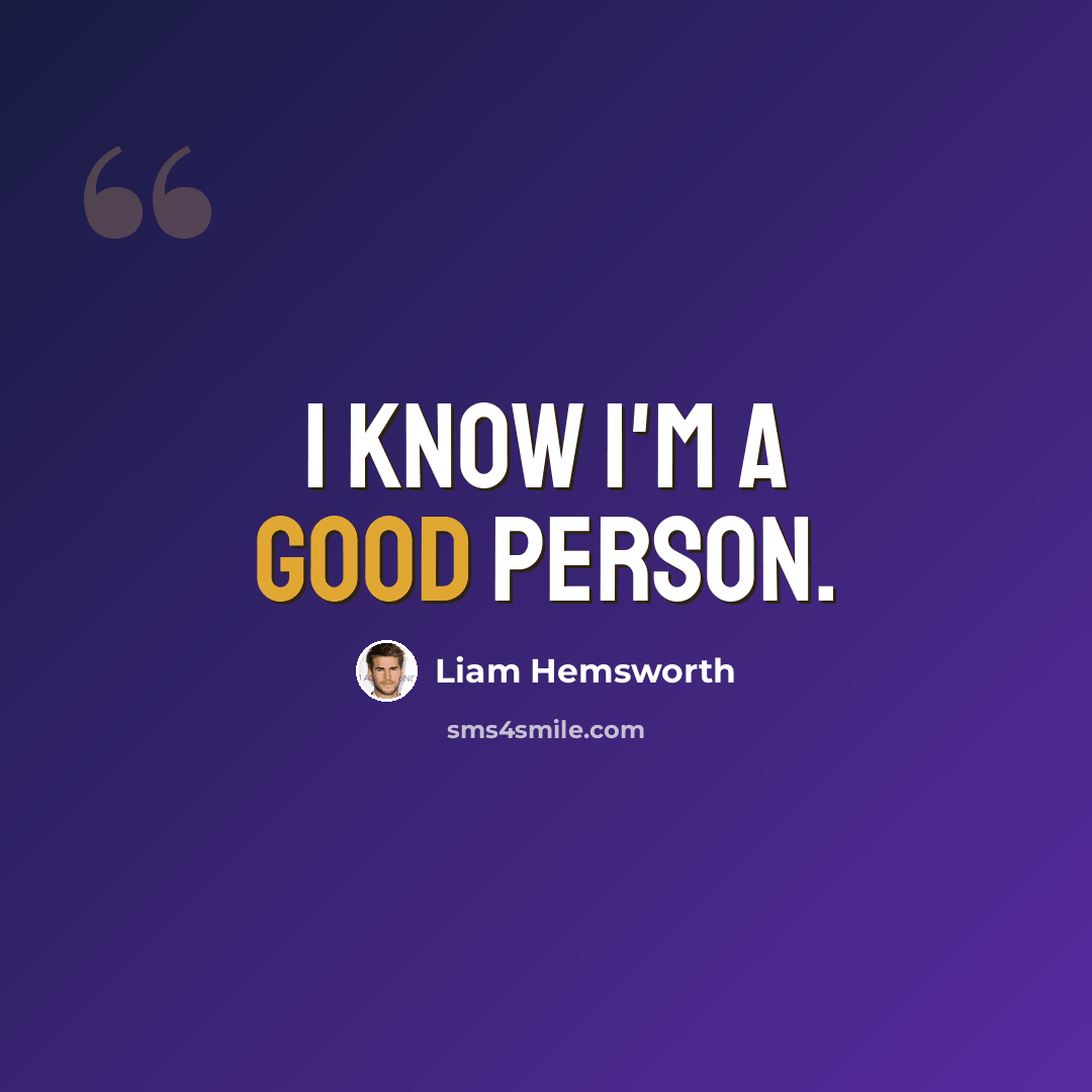 “I know I'm a good person.” quote by Liam Hemsworth