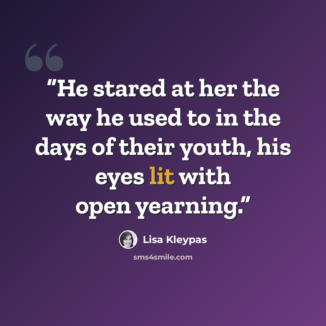 “He stared at her the way he used to in the days of their youth, his eyes lit with open yearning.” quote by Lisa Kleypas