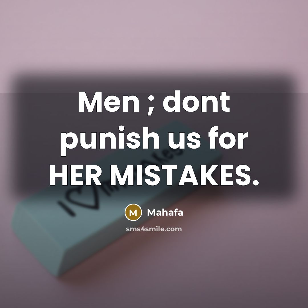 “Men ; dont punish us for HER MISTAKES.” quote by Mahafa