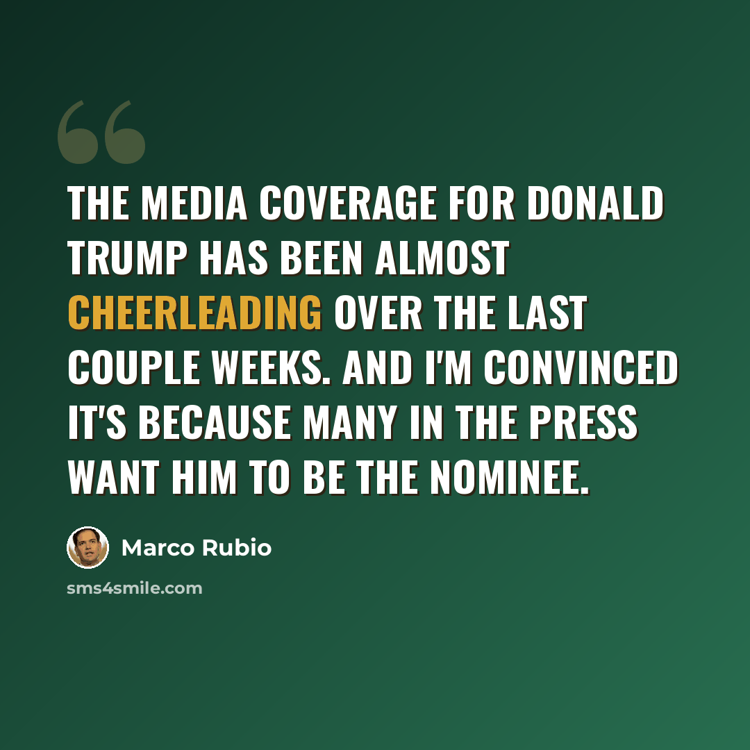 “The media coverage for Donald Trump has been almost cheerleading over the last couple weeks. And I'm convinced it's because many in the press want him to be the nominee.” quote by Marco Rubio
