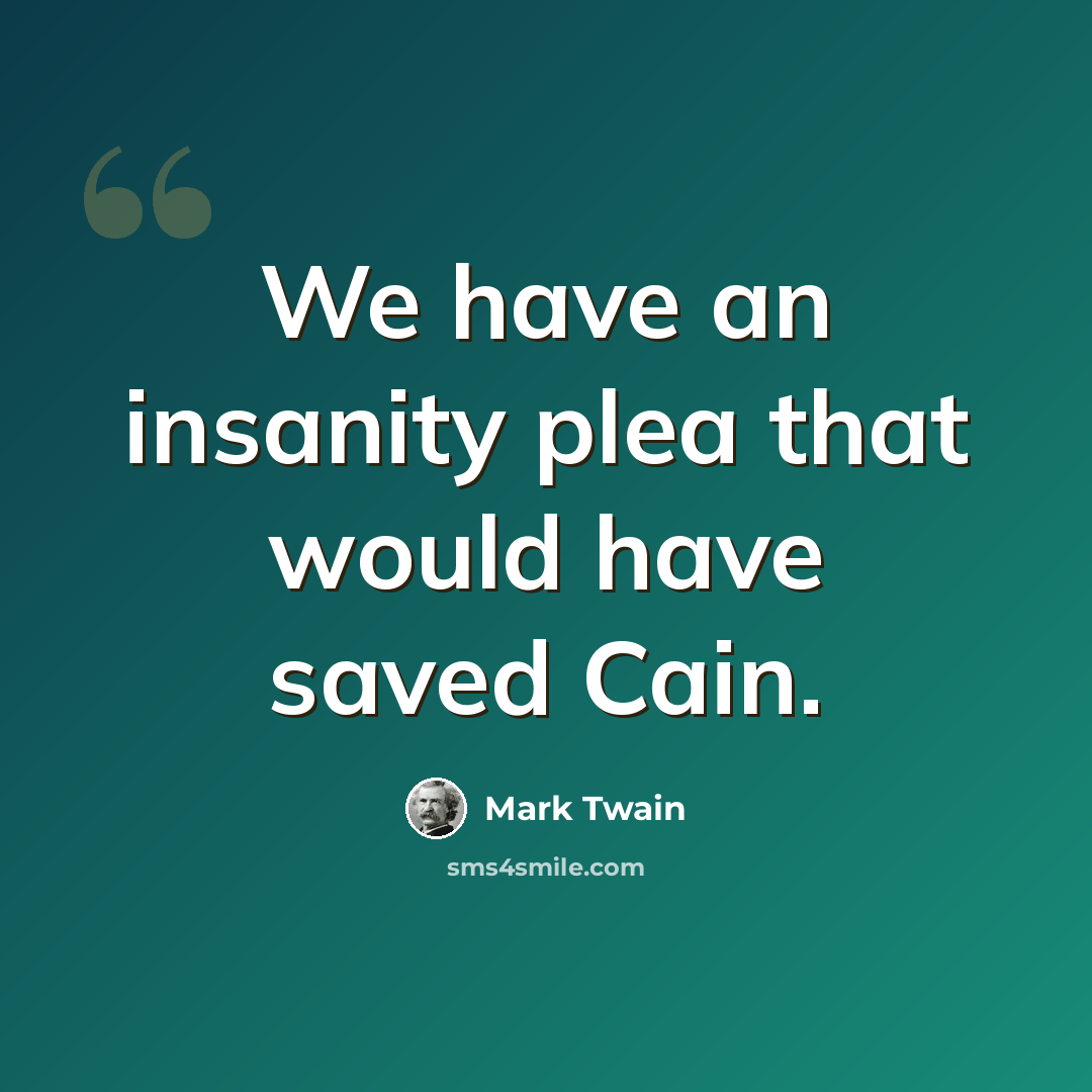 “We have an insanity plea that would have saved Cain.” quote by Mark Twain