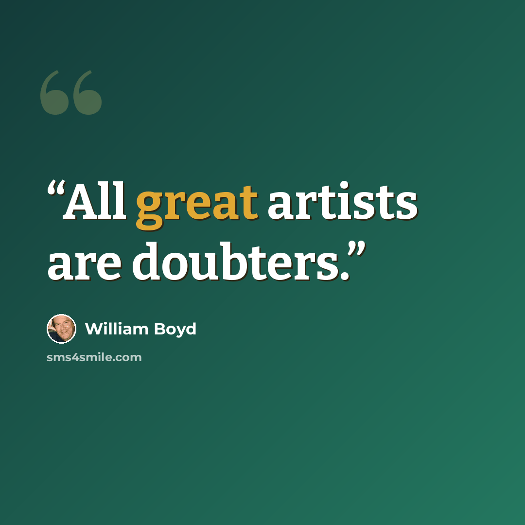 “All great artists are doubters.” quote by William Boyd