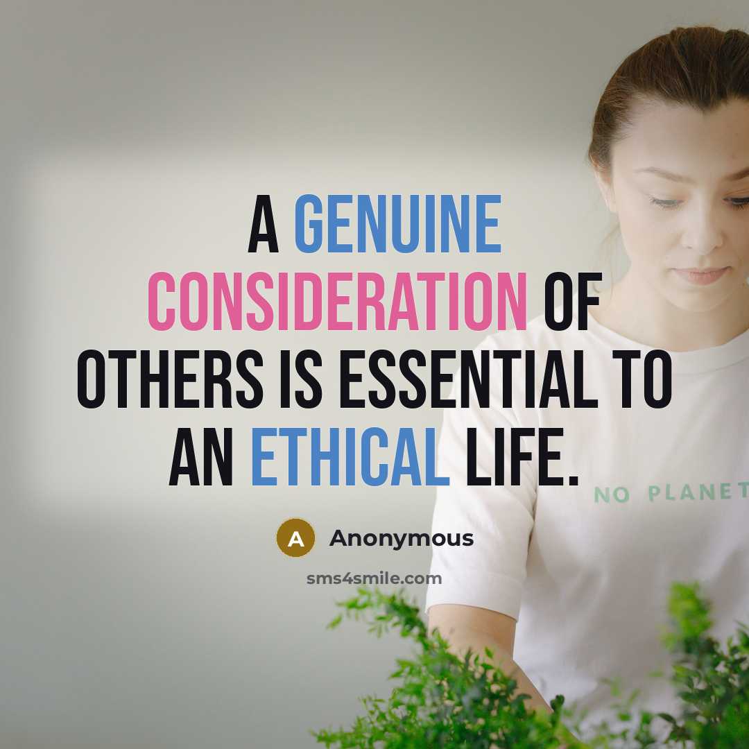 “A genuine consideration of others is essential to an ethical life.” quote by Anonymous