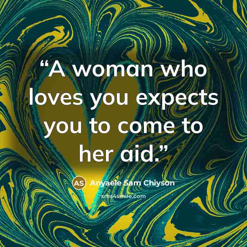 “A woman who loves you expects you to come to her aid.” quote by Anyaele Sam Chiyson