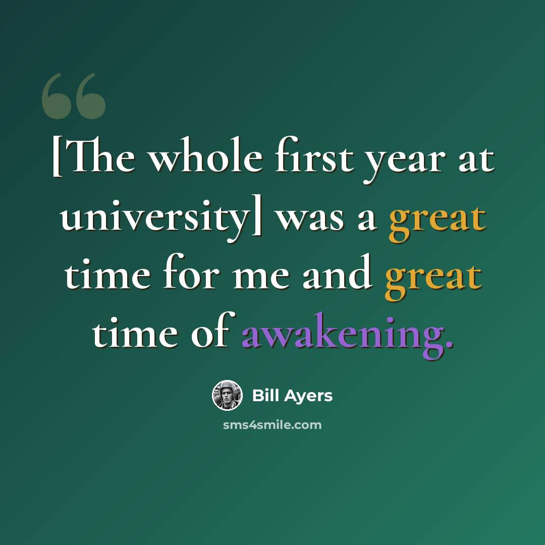 “[The whole first year at university] was a great time for me and great time of awakening.” quote by Bill Ayers