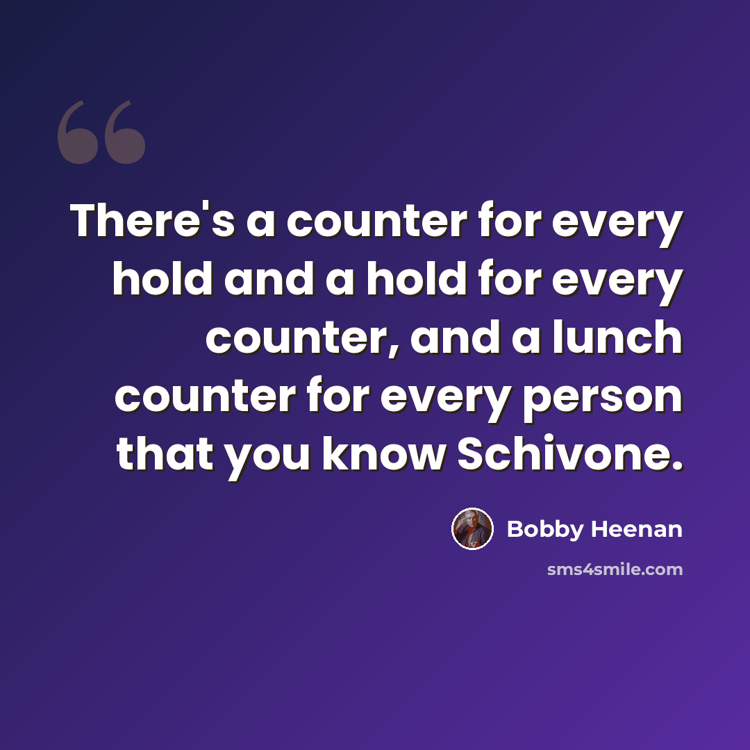 “There's a counter for every hold and a hold for every counter, and a lunch counter for every person that you know Schivone.” quote by Bobby Heenan