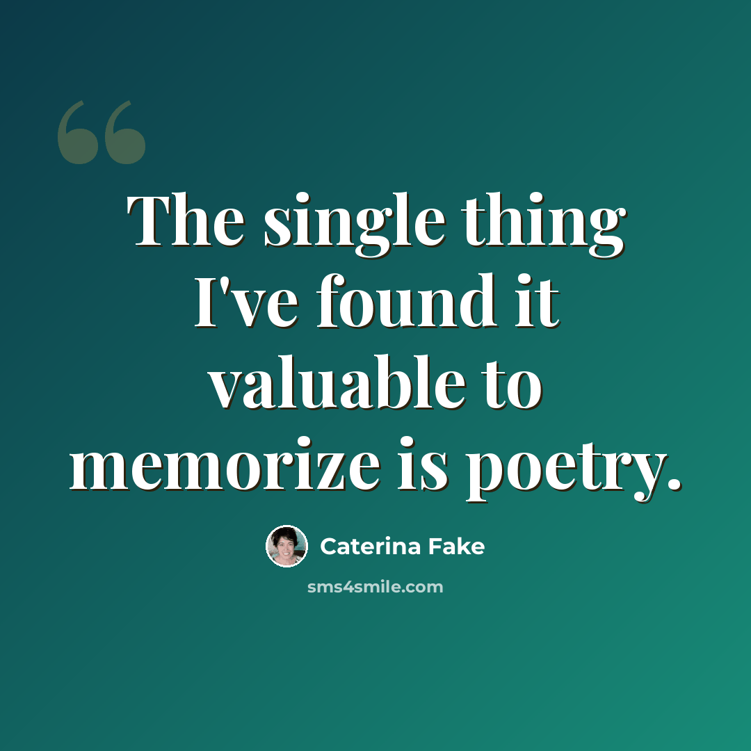 “The single thing I've found it valuable to memorize is poetry.” quote by Caterina Fake