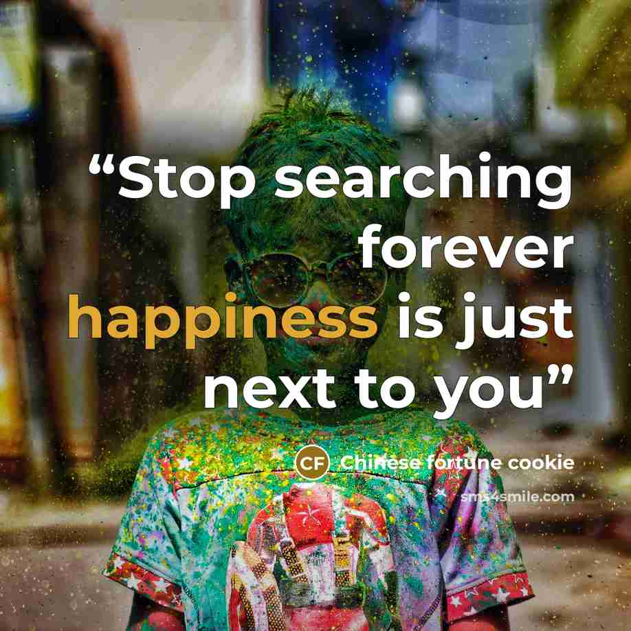“Stop searching forever happiness is just next to you” quote by Chinese fortune cookie