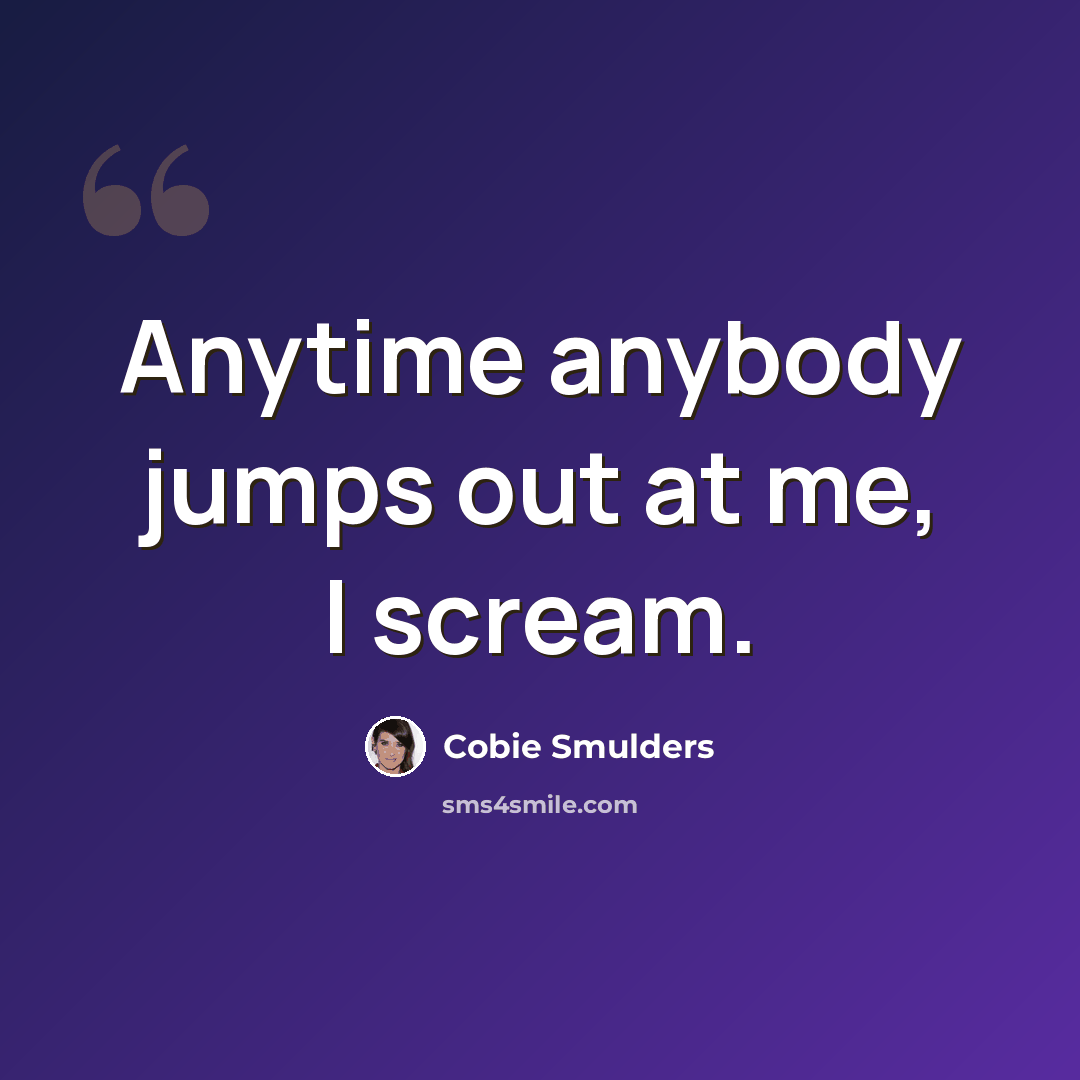 “Anytime anybody jumps out at me, I scream.” quote by Cobie Smulders