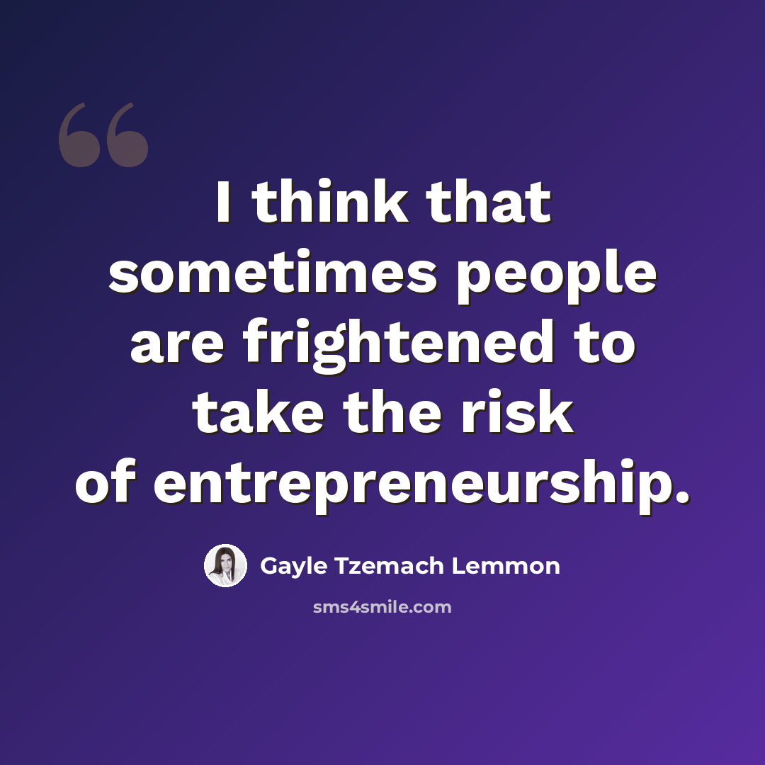 “I think that sometimes people are frightened to take the risk of entrepreneurship.” quote by Gayle Tzemach Lemmon