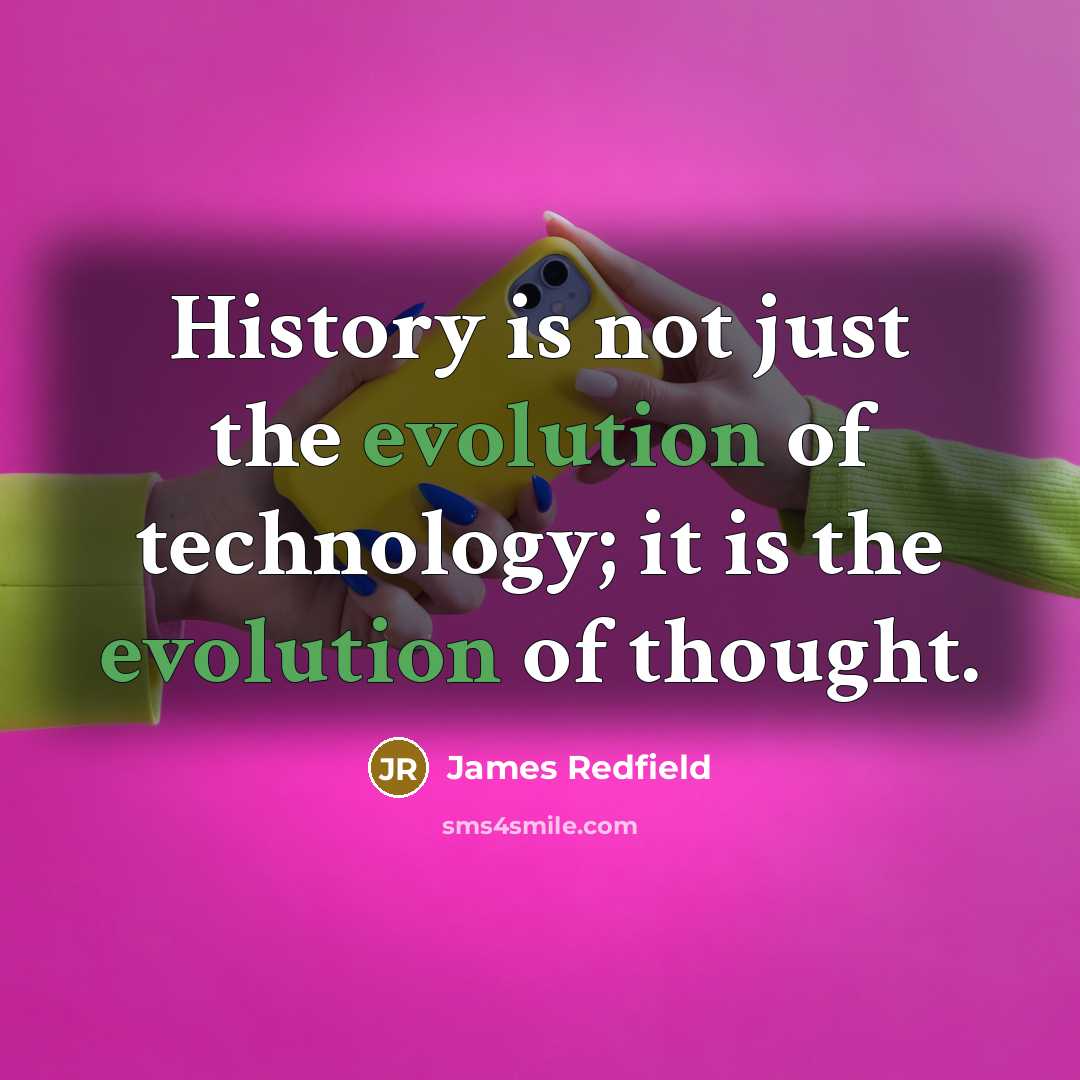 “History is not just the evolution of technology; it is the evolution of thought.” quote by James Redfield