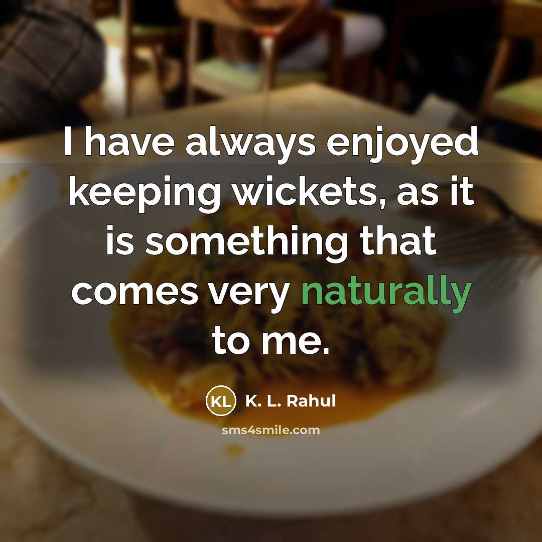 “I have always enjoyed keeping wickets, as it is something that comes very naturally to me.” quote by K. L. Rahul
