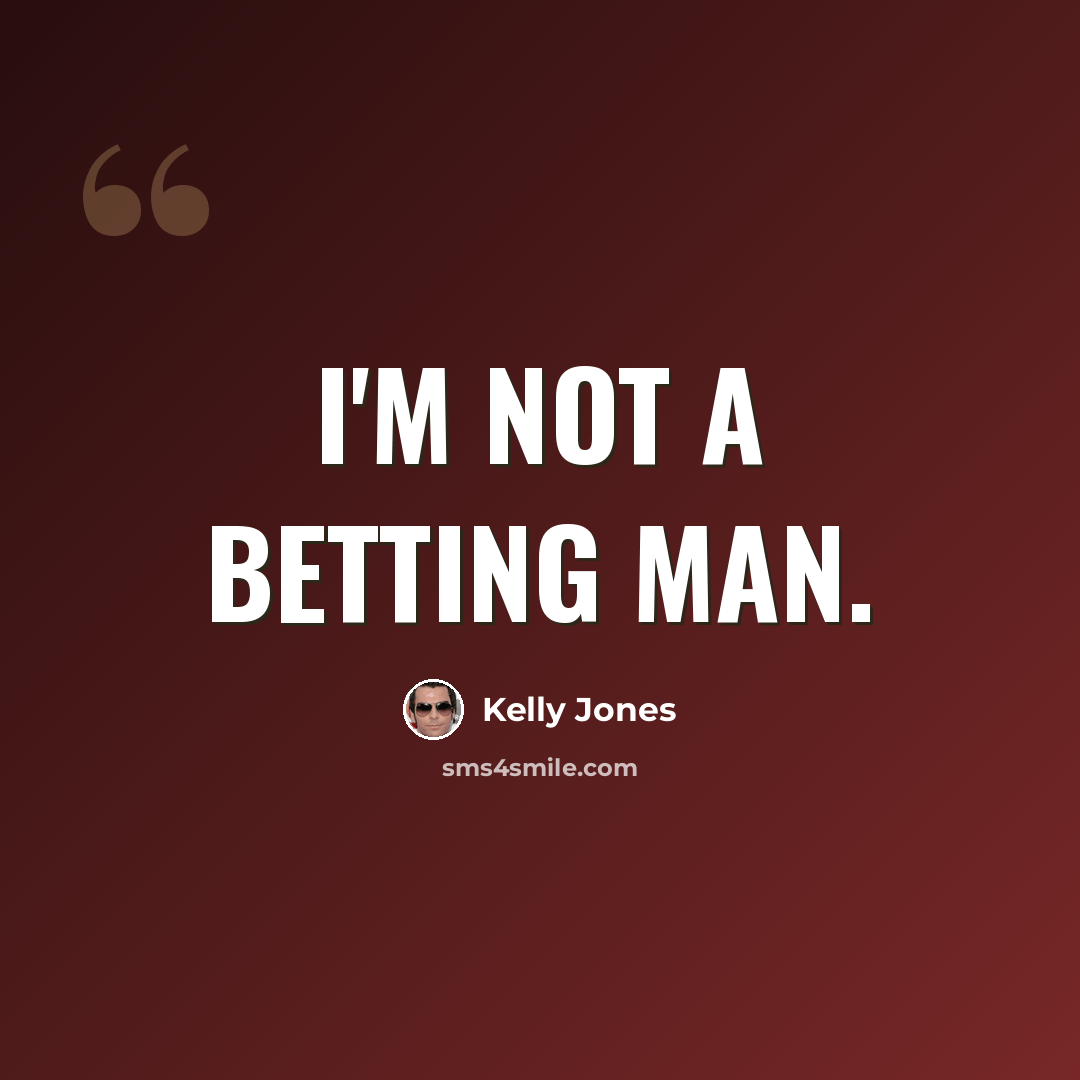 “I'm not a betting man.” quote by Kelly Jones